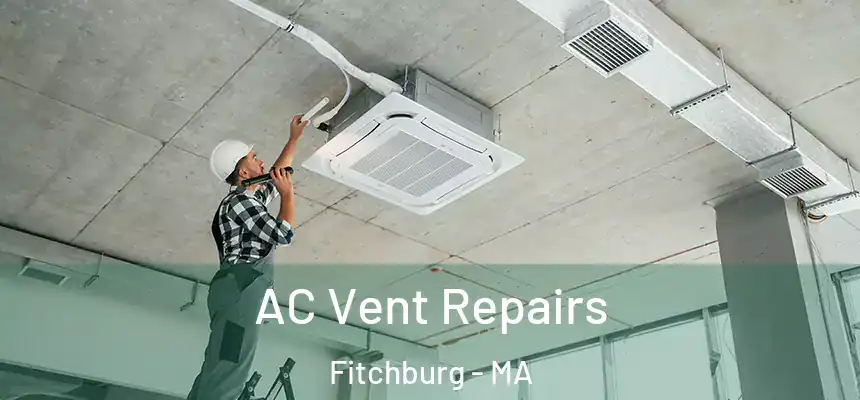  AC Vent Repairs Fitchburg - MA