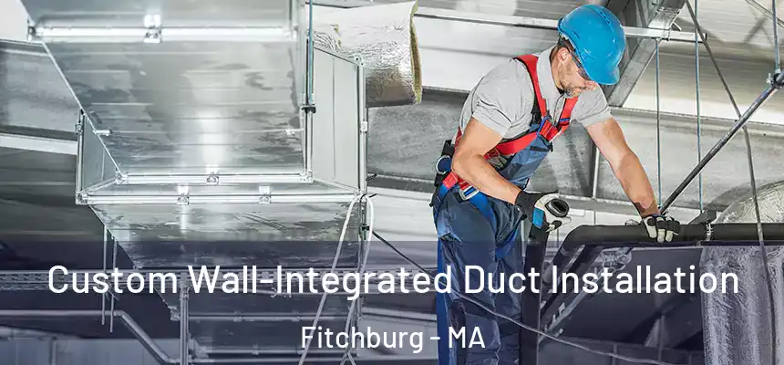  Custom Wall-Integrated Duct Installation Fitchburg - MA