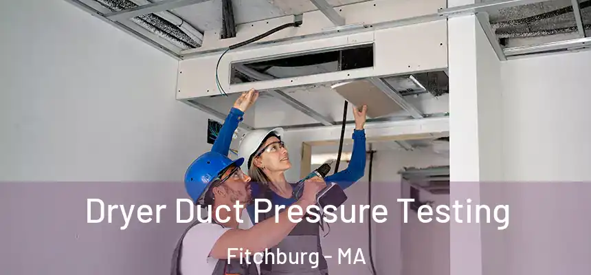  Dryer Duct Pressure Testing Fitchburg - MA