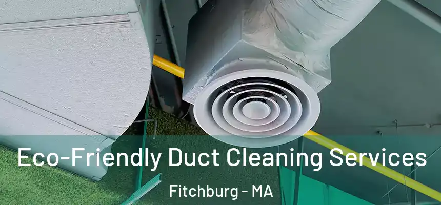  Eco-Friendly Duct Cleaning Services Fitchburg - MA