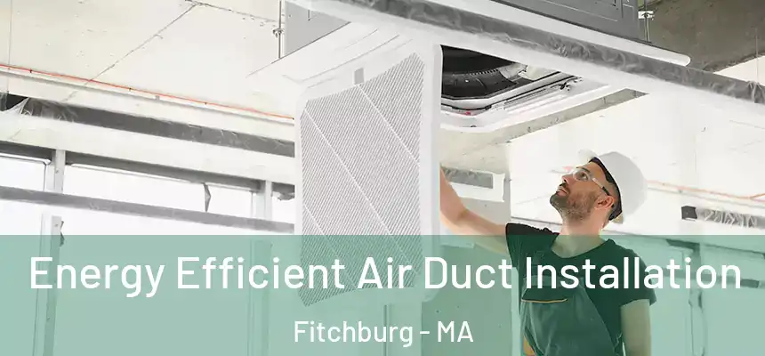  Energy Efficient Air Duct Installation Fitchburg - MA
