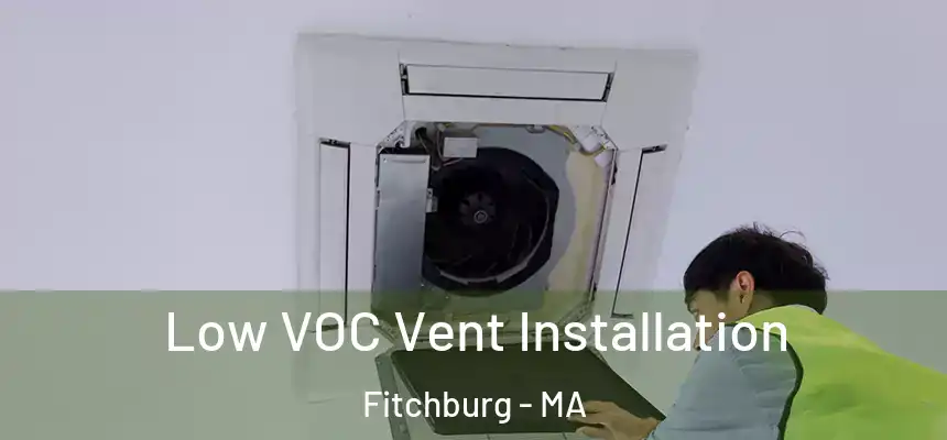  Low VOC Vent Installation Fitchburg - MA