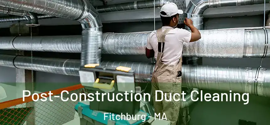  Post-Construction Duct Cleaning Fitchburg - MA