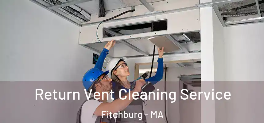  Return Vent Cleaning Service Fitchburg - MA