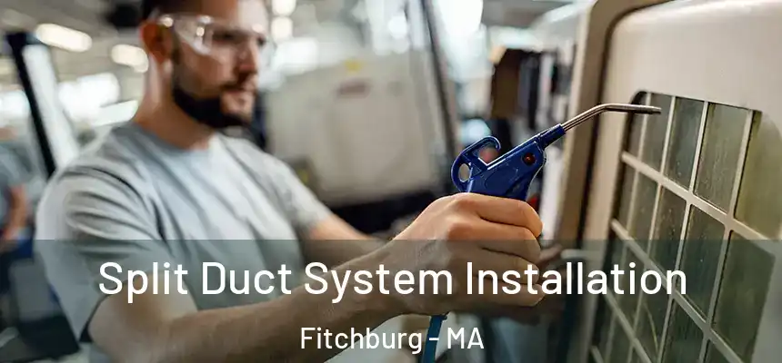  Split Duct System Installation Fitchburg - MA