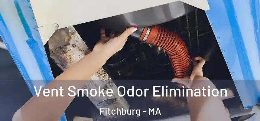  Vent Smoke Odor Elimination Fitchburg - MA