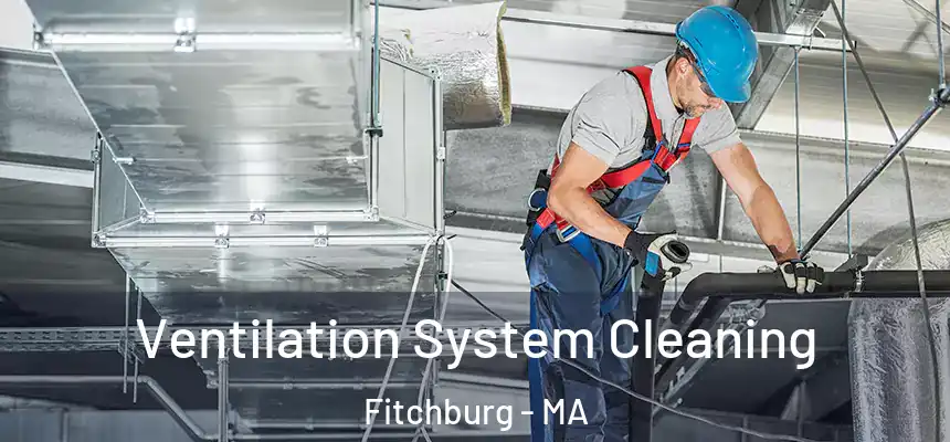  Ventilation System Cleaning Fitchburg - MA