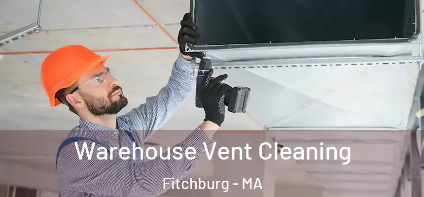  Warehouse Vent Cleaning Fitchburg - MA
